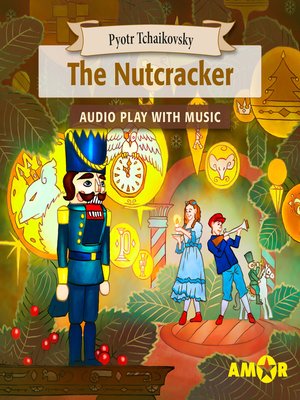 cover image of The Nutcracker, the Full Cast Audioplay with Music--Classics for Kids, Classic for everyone
